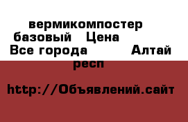 вермикомпостер   базовый › Цена ­ 3 500 - Все города  »    . Алтай респ.